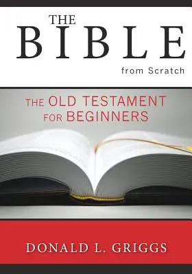 Biblia od základov: Starý zákon pre začiatočníkov - The Bible from Scratch: The Old Testament for Beginners
