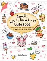 Kawaii: Ako nakresliť naozaj roztomilé jedlo - nakreslite rozkošné zvieratká v najroztomilejšom štýle na svete! - Kawaii: How to Draw Really Cute Food - Draw Adorable Animal Food Art in the Cutest Style Ever!