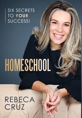 Domáce vzdelávanie: Šesť tajomstiev vášho úspechu! - Homeschool: Six Secrets to Your Success!