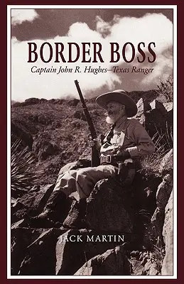 Hraničný šéf: Kapitán John R. Hughes - Texas Ranger - Border Boss: Captain John R. Hughes - Texas Ranger