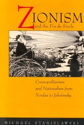 Sionizmus a Fin de Siecle: Kozmopolitizmus a nacionalizmus od Nordaua po Jabotinského - Zionism and the Fin de Siecle: Cosmopolitanism and Nationalism from Nordau to Jabotinsky