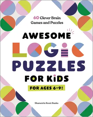Úžasné logické hádanky pre deti: 60 šikovných mozgových hier a hlavolamov - Awesome Logic Puzzles for Kids: 60 Clever Brain Games and Puzzles