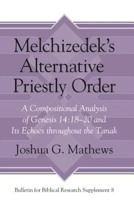Alternatívny kňazský rád Melchizedecha: Mesechedescove kňazské dielo: Kompozičná analýza Gn 14, 18-20 a jeho ozveny v celom Tanaku - Melchizedek's Alternative Priestly Order: A Compositional Analysis of Genesis 14:18-20 and Its Echoes Throughout the Tanak