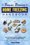 Príručka na zamrazenie domova: Všetko, čo potrebujete vedieť na prípravu a zmrazenie viac ako 200 každodenných potravín - Home Freezing Handbook: All You Need to Know to Prepare and Freeze Over 200 Everyday Foods