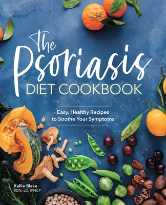 Kuchárska kniha o diéte pri psoriáze: Knižka: Jednoduché a zdravé recepty na upokojenie príznakov - The Psoriasis Diet Cookbook: Easy, Healthy Recipes to Soothe Your Symptoms