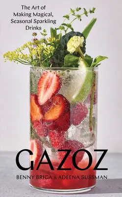 Gazoz: Umenie výroby čarovných sezónnych šumivých nápojov - Gazoz: The Art of Making Magical, Seasonal Sparkling Drinks