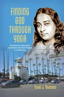 Hľadanie Boha prostredníctvom jogy: Paramahansa Jogananda a moderné americké náboženstvo v globálnom veku - Finding God through Yoga: Paramahansa Yogananda and Modern American Religion in a Global Age