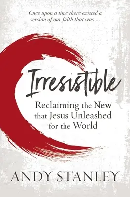 Neodolateľný: Neodolateľnosť: Znovuzískanie nového, ktoré Ježiš uvoľnil pre svet - Irresistible: Reclaiming the New That Jesus Unleashed for the World