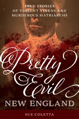 Pekné zlo v Novom Anglicku: Pravdivé príbehy o násilníckych líškach a vražedných matriarchách - Pretty Evil New England: True Stories of Violent Vixens and Murderous Matriarchs