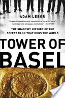 Bazilejská veža: Stínová história tajnej banky, ktorá riadi svet - Tower of Basel: The Shadowy History of the Secret Bank That Runs the World