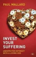 Investuj do svojho utrpenia - Nečakaná intimita s milujúcim Bohom (Mallard Paul (Author)) - Invest Your Suffering - Unexpected Intimacy With A Loving God (Mallard Paul (Author))