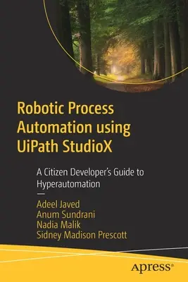 Automatizácia robotických procesov pomocou Uipath Studiox: Príručka pre občianskych vývojárov o hyperautomatizácii - Robotic Process Automation Using Uipath Studiox: A Citizen Developer's Guide to Hyperautomation
