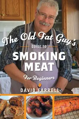 Príručka starého tučného chlapa o údení mäsa pre začiatočníkov - The Old Fat Guy's Guide to Smoking Meat for Beginners