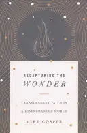 Znovuobjavenie zázraku: Transcendentálna viera v rozčarovanom svete - Recapturing the Wonder: Transcendent Faith in a Disenchanted World