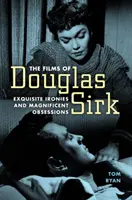 Filmy Douglasa Sirka: Vynikajúce irónie a veľkolepé posadnutosti - Films of Douglas Sirk: Exquisite Ironies and Magnificent Obsessions