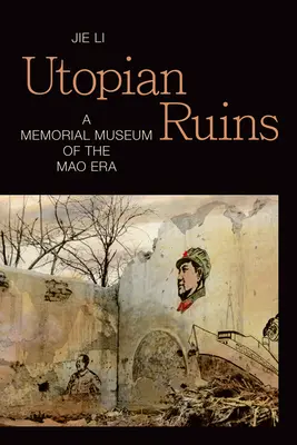 Utopické ruiny: Pamätné múzeum Maovej éry - Utopian Ruins: A Memorial Museum of the Mao Era