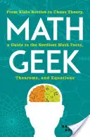 Matematický maniak: Od Kleinových fliaš po teóriu chaosu, sprievodca najšibalskejšími matematickými faktami, tvrdeniami a rovnicami - Math Geek: From Klein Bottles to Chaos Theory, a Guide to the Nerdiest Math Facts, Theorems, and Equations