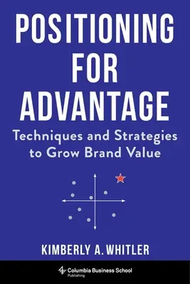 Pozícia pre výhodu: Techniky a stratégie na zvýšenie hodnoty značky - Positioning for Advantage: Techniques and Strategies to Grow Brand Value