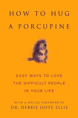 Ako objať dikobraza: Jednoduché spôsoby, ako milovať ťažkých ľudí vo svojom živote - How to Hug a Porcupine: Easy Ways to Love the Difficult People in Your Life