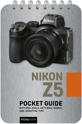 Nikon Z5: Vreckový sprievodca: Tlačidlá, ovládače, nastavenia, režimy a tipy na fotografovanie - Nikon Z5: Pocket Guide: Buttons, Dials, Settings, Modes, and Shooting Tips