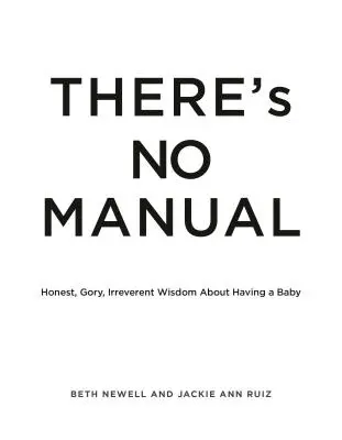 Neexistuje žiadny návod: Úprimná a krvavá múdrosť o tom, ako mať dieťa - There's No Manual: Honest and Gory Wisdom about Having a Baby