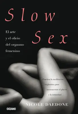 Pomalý sex: El Arte Y El Oficio del Orgasmo Femenino - Slow Sex: El Arte Y El Oficio del Orgasmo Femenino