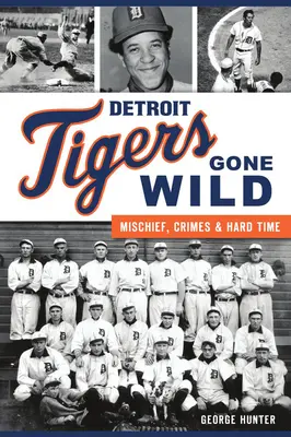 Detroit Tigers Gone Wild: Mischief, Crimes and Hard Time