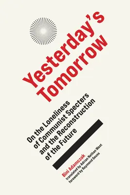 Včerajší zajtrajšok: O osamelosti komunistických prízrakov a rekonštrukcii budúcnosti - Yesterday's Tomorrow: On the Loneliness of Communist Specters and the Reconstruction of the Future