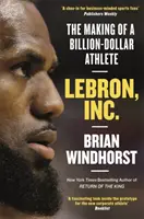 LeBron, Inc. - Ako sa stal miliardovým športovcom - LeBron, Inc. - The Making of a Billion-Dollar Athlete