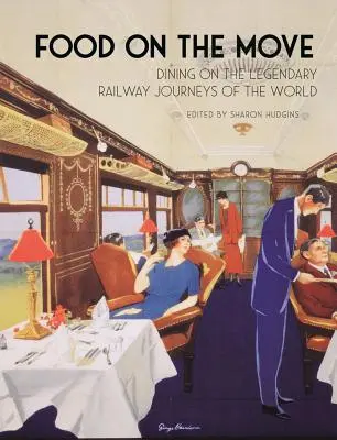 Jedlo na cestách: Stravovanie na legendárnych železničných cestách sveta - Food on the Move: Dining on the Legendary Railway Journeys of the World