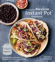 Základná mexická instantná kuchárska kniha: Autentické chute a moderné recepty pre váš elektrický tlakový hrniec - The Essential Mexican Instant Pot Cookbook: Authentic Flavors and Modern Recipes for Your Electric Pressure Cooker