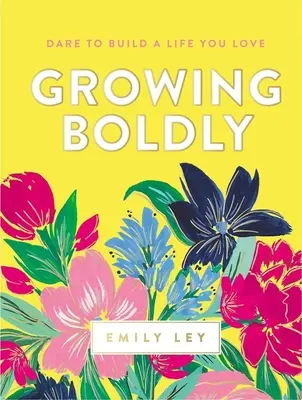 Odvážne rastieme: Odvážne buduj život, ktorý miluješ - Growing Boldly: Dare to Build a Life You Love