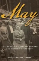 Máj: Život priekopníčky May Arkwright Huttonovej - May: The Hard-Rock Life of Pioneer May Arkwright Hutton