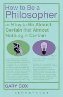 Ako byť filozofom: Ako si byť takmer istý, že takmer nič nie je isté? - How to Be a Philosopher: Or How to Be Almost Certain That Almost Nothing Is Certain