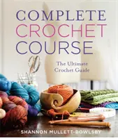 Kompletný kurz háčkovania: Konečný referenčný sprievodca - Complete Crochet Course: The Ultimate Reference Guide