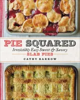 Koláč na štvorce: Neodolateľne jednoduché sladké a slané koláče - Pie Squared: Irresistibly Easy Sweet & Savory Slab Pies