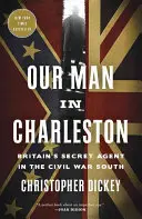 Náš muž v Charlestone: Tajný agent Veľkej Británie na juhu v občianskej vojne - Our Man in Charleston: Britain's Secret Agent in the Civil War South