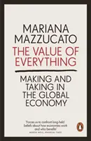 Hodnota všetkého - vytváranie a prijímanie v globálnom hospodárstve - Value of Everything - Making and Taking in the Global Economy