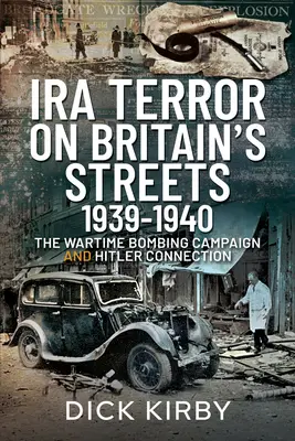 Teror IRA v britských uliciach v rokoch 1939 - 1940: Vojnová bombová kampaň a spojenie s Hitlerom - IRA Terror on Britain's Streets 1939-1940: The Wartime Bombing Campaign and Hitler Connection