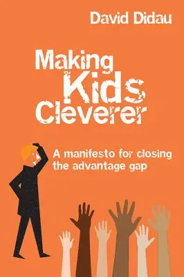 Ako urobiť deti múdrejšími: Manifest za odstránenie rozdielov vo vzdelávaní - Making Kids Cleverer: A Manifesto for Closing the Advantage Gap