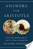Odpovede pre Aristotela: Ako nás veda a filozofia môžu priviesť k zmysluplnejšiemu životu - Answers for Aristotle: How Science and Philosophy Can Lead Us to a More Meaningful Life