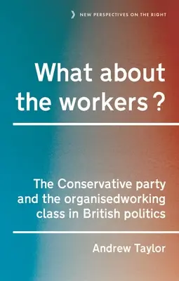 A čo robotníci? Konzervatívna strana a organizovaná robotnícka trieda v britskej politike - What about the Workers?: The Conservative Party and the Organised Working Class in British Politics