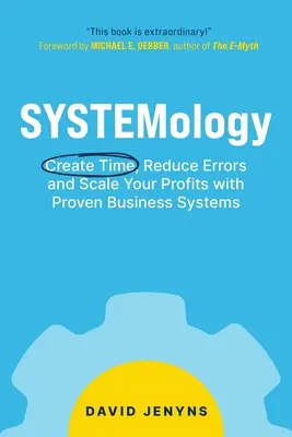 SYSTEMológia: Systemology: Vytvorte si čas, znížte počet chýb a rozšírte svoje zisky pomocou osvedčených obchodných systémov - SYSTEMology: Create time, reduce errors and scale your profits with proven business systems