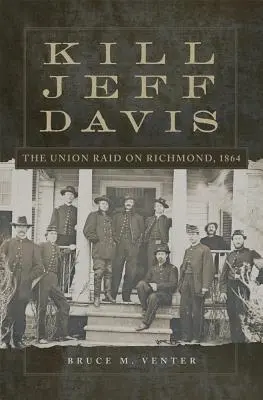 Zabiť Jeffa Davisa, zväzok 51: Séria: Nájazd Únie na Richmond, 1864 - Kill Jeff Davis, Volume 51: The Union Raid on Richmond, 1864
