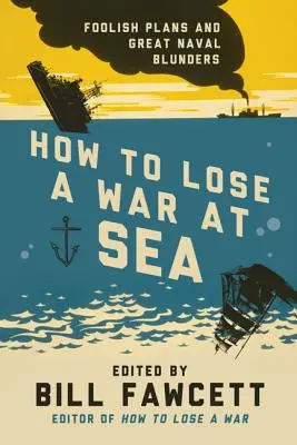 Ako prehrať vojnu na mori: Bláznivé plány a veľké námorné omyly - How to Lose a War at Sea: Foolish Plans and Great Naval Blunders