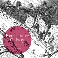 Renesancia Galway: Vymedzenie mesta zo sedemnásteho storočia - Renaissance Galway: Delineating the Seventeenth-Century City