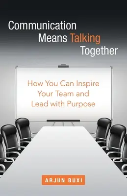 Komunikácia znamená hovoriť spolu: Ako môžete inšpirovať svoj tím a cieľavedome ho viesť - Communication Means Talking Together: How You Can Inspire Your Team and Lead with Purpose