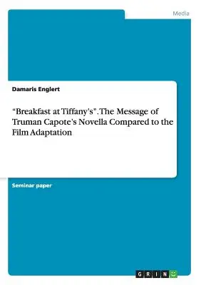 Raňajky u Tiffanyho. Posolstvo novely Trumana Capoteho v porovnaní s filmovou adaptáciou - Breakfast at Tiffany's. The Message of Truman Capote's Novella Compared to the Film Adaptation