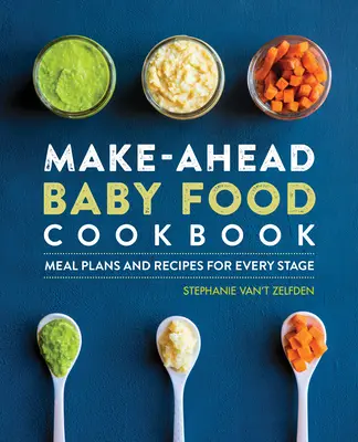 Kuchárska kniha o detskej výžive: Plány jedál a recepty pre každú fázu života - Make-Ahead Baby Food Cookbook: Meal Plans and Recipes for Every Stage