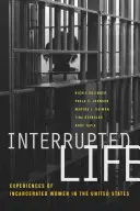 Prerušený život: Vydanie: Zážitky uväznených žien v Spojených štátoch amerických - Interrupted Life: Experiences of Incarcerated Women in the United States